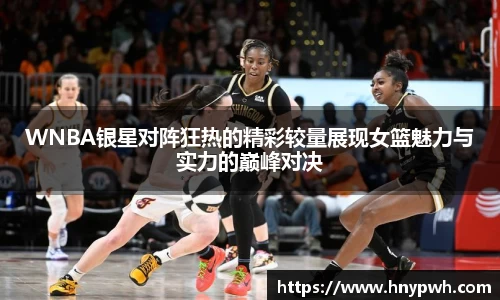 WNBA银星对阵狂热的精彩较量展现女篮魅力与实力的巅峰对决